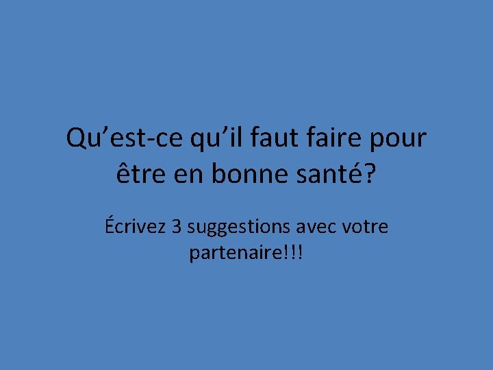 Qu’est-ce qu’il faut faire pour être en bonne santé? Écrivez 3 suggestions avec votre