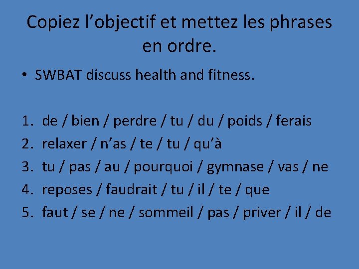 Copiez l’objectif et mettez les phrases en ordre. • SWBAT discuss health and fitness.