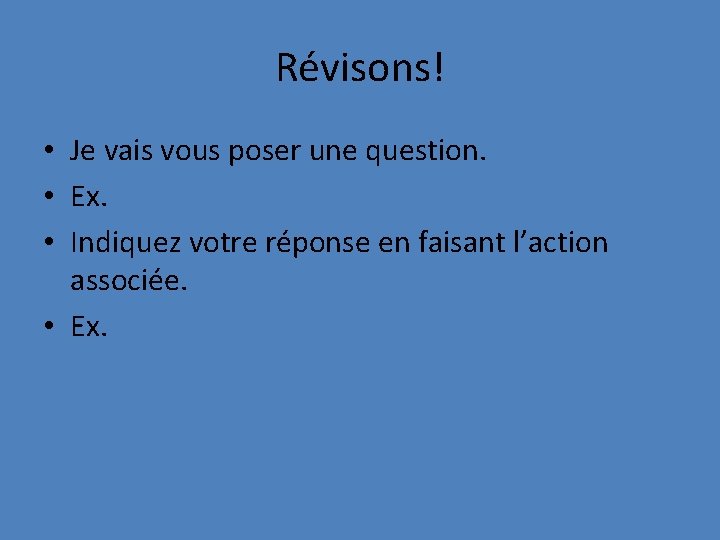 Révisons! • Je vais vous poser une question. • Ex. • Indiquez votre réponse