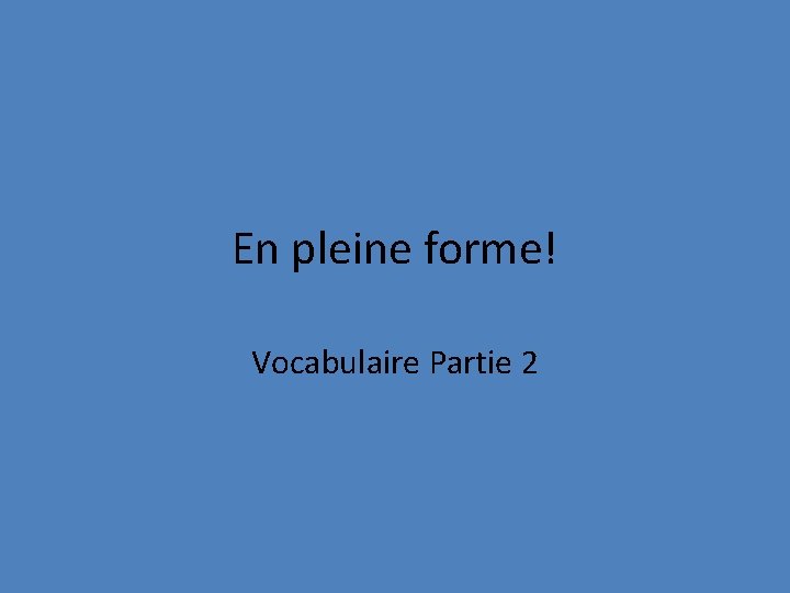 En pleine forme! Vocabulaire Partie 2 