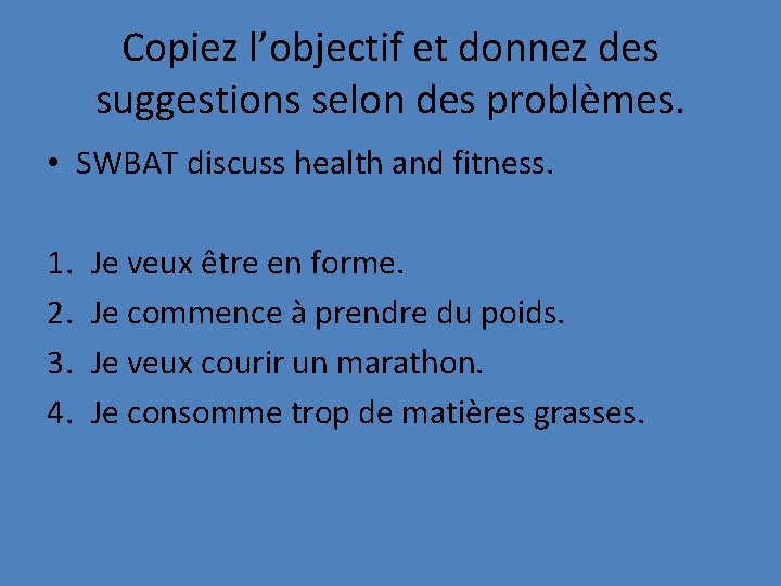 Copiez l’objectif et donnez des suggestions selon des problèmes. • SWBAT discuss health and