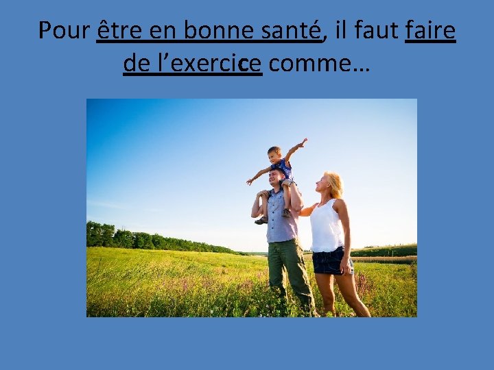 Pour être en bonne santé, il faut faire de l’exercice comme… 