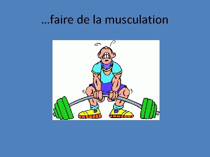 …faire de la musculation 