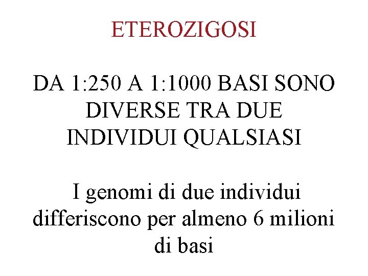 ETEROZIGOSI DA 1: 250 A 1: 1000 BASI SONO DIVERSE TRA DUE INDIVIDUI QUALSIASI