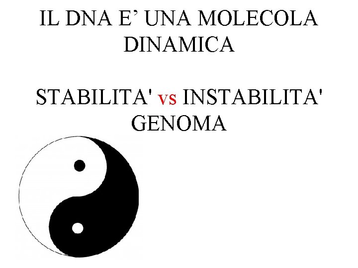 IL DNA E’ UNA MOLECOLA DINAMICA STABILITA' vs INSTABILITA' GENOMA 