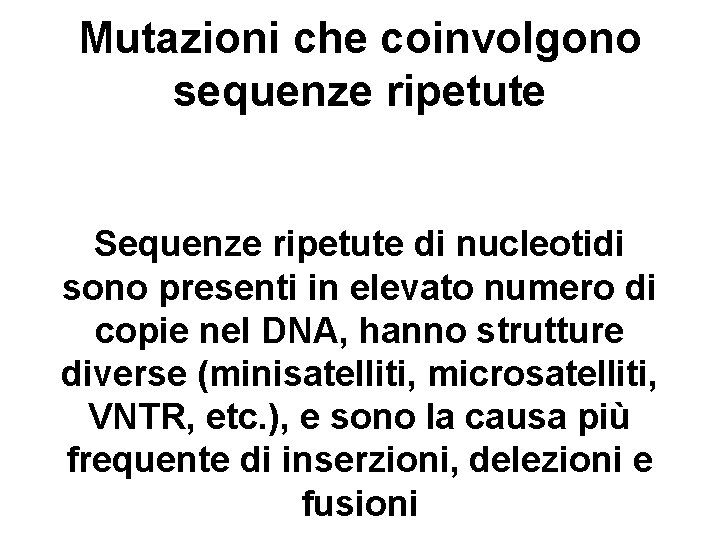 Mutazioni che coinvolgono sequenze ripetute Sequenze ripetute di nucleotidi sono presenti in elevato numero