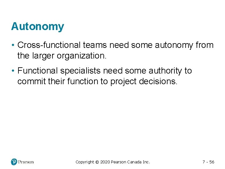 Autonomy • Cross-functional teams need some autonomy from the larger organization. • Functional specialists