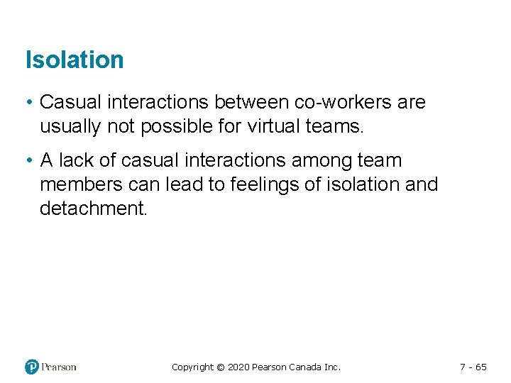 Isolation • Casual interactions between co-workers are usually not possible for virtual teams. •