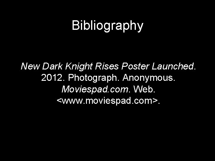 Bibliography New Dark Knight Rises Poster Launched. 2012. Photograph. Anonymous. Moviespad. com. Web. <www.