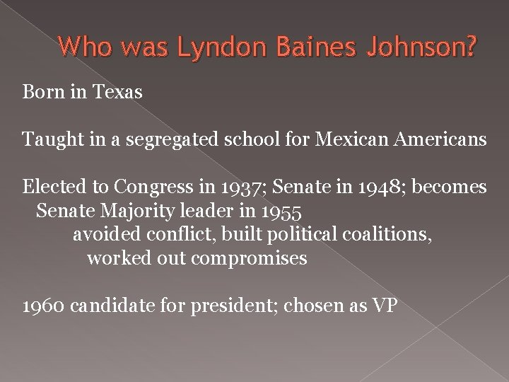 Who was Lyndon Baines Johnson? Born in Texas Taught in a segregated school for