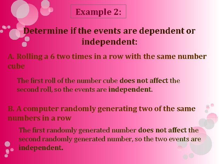 Example 2: Determine if the events are dependent or independent: A. Rolling a 6