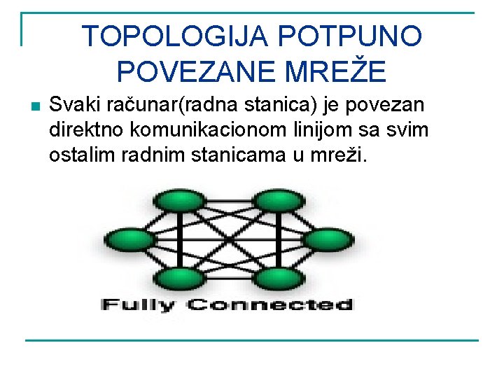 TOPOLOGIJA POTPUNO POVEZANE MREŽE n Svaki računar(radna stanica) je povezan direktno komunikacionom linijom sa