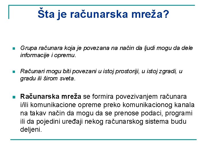 Šta je računarska mreža? n Grupa računara koja je povezana na način da ljudi