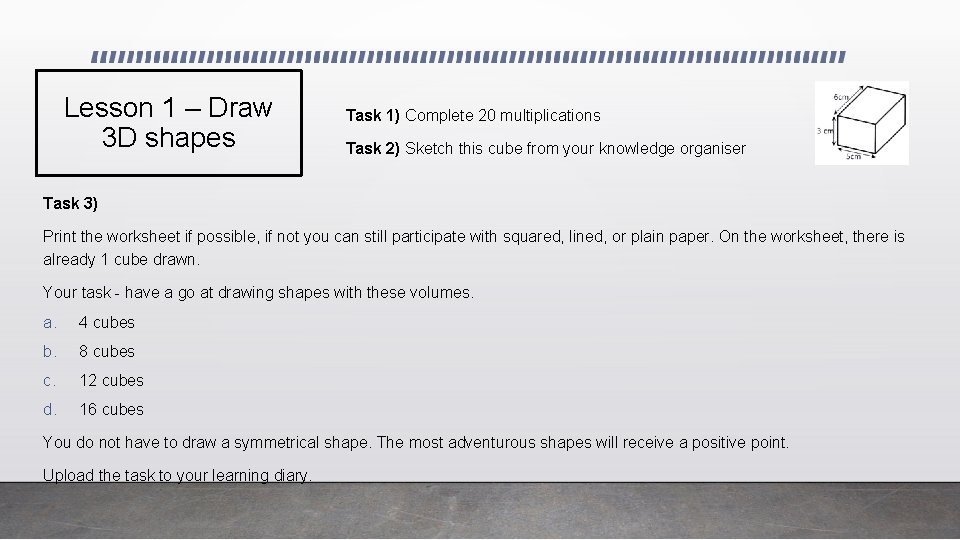 Lesson 1 – Draw 3 D shapes Task 1) Complete 20 multiplications Task 2)