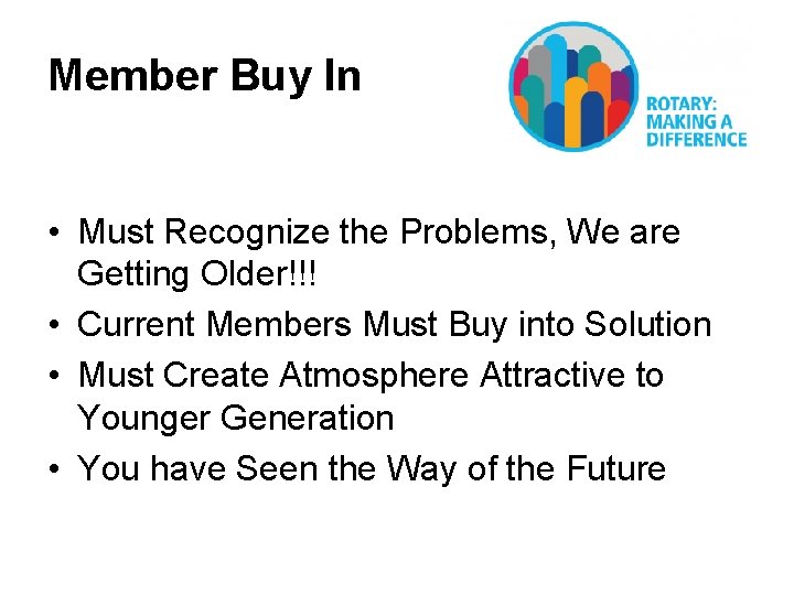 Member Buy In • Must Recognize the Problems, We are Getting Older!!! • Current