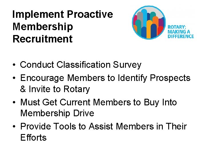 Implement Proactive Membership Recruitment • Conduct Classification Survey • Encourage Members to Identify Prospects