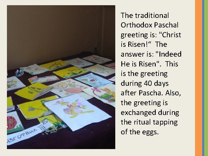 The traditional Orthodox Paschal greeting is: "Christ is Risen!“ The answer is: "Indeed He