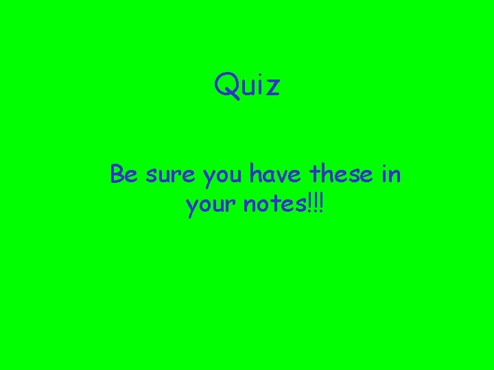 Quiz Be sure you have these in your notes!!! 