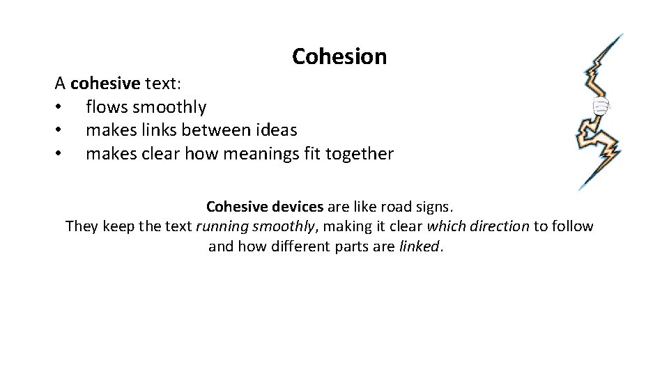 Cohesion A cohesive text: • flows smoothly • makes links between ideas • makes