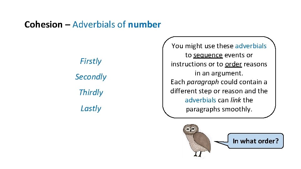 Cohesion – Adverbials of number Firstly Secondly Thirdly Lastly You might use these adverbials