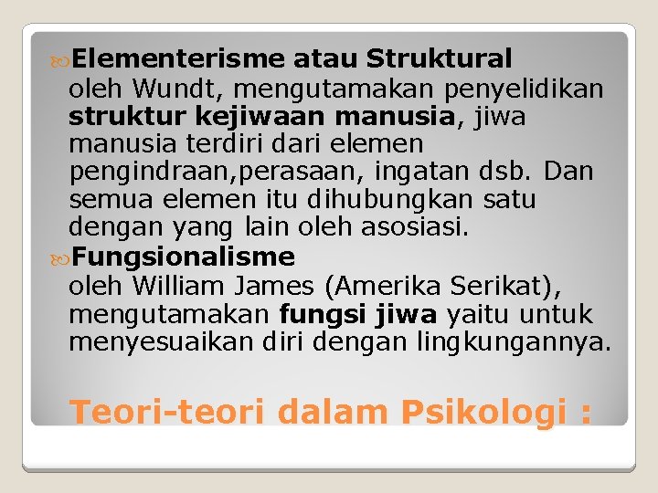  Elementerisme atau Struktural oleh Wundt, mengutamakan penyelidikan struktur kejiwaan manusia, jiwa manusia terdiri