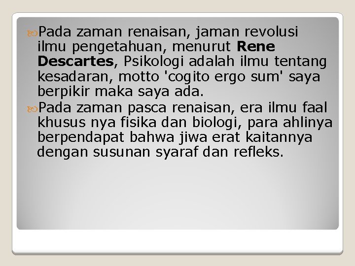  Pada zaman renaisan, jaman revolusi ilmu pengetahuan, menurut Rene Descartes, Psikologi adalah ilmu
