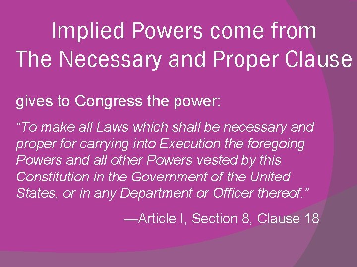 Implied Powers come from The Necessary and Proper Clause gives to Congress the power: