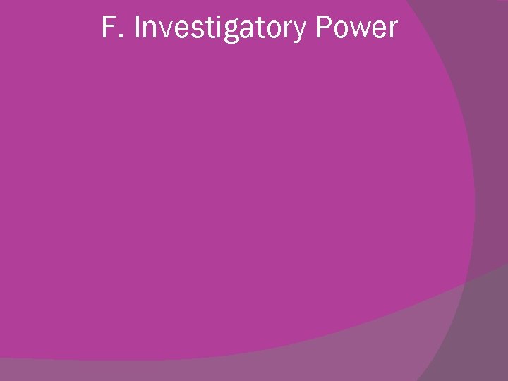 F. Investigatory Power 