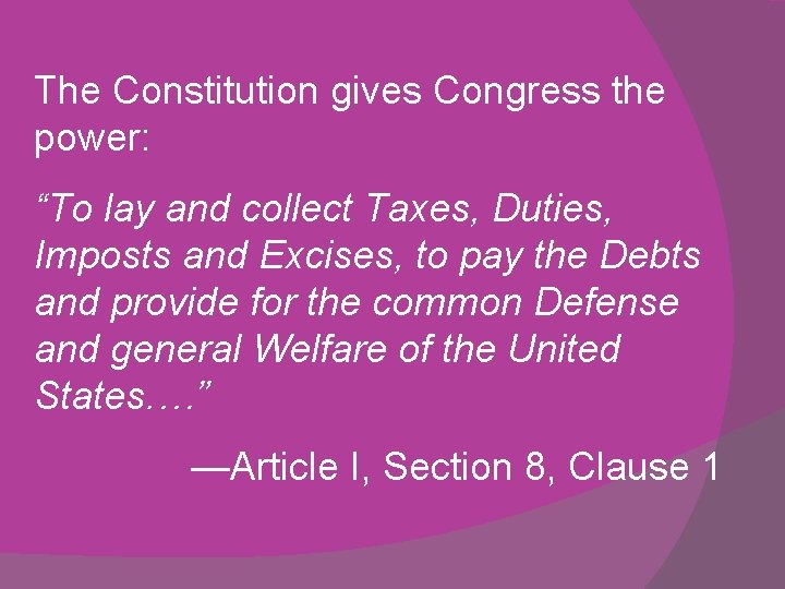 The Constitution gives Congress the power: “To lay and collect Taxes, Duties, Imposts and