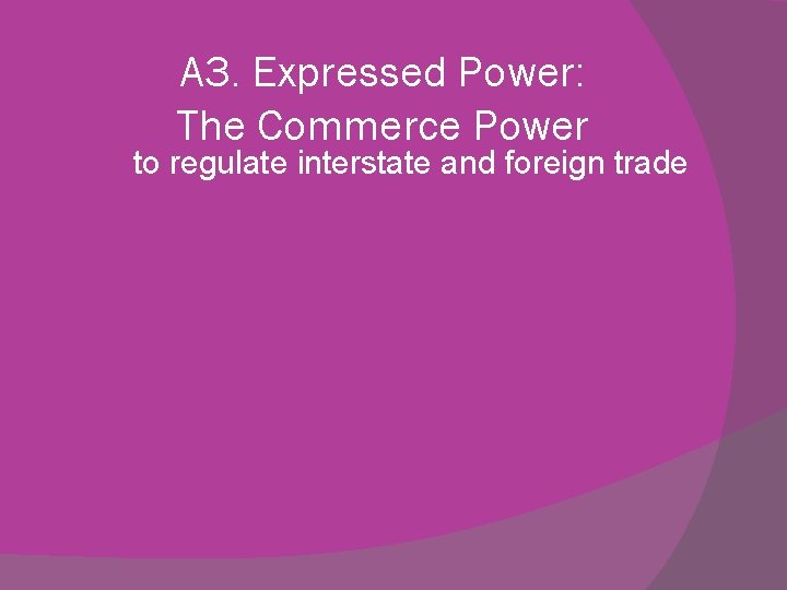 A 3. Expressed Power: The Commerce Power to regulate interstate and foreign trade 