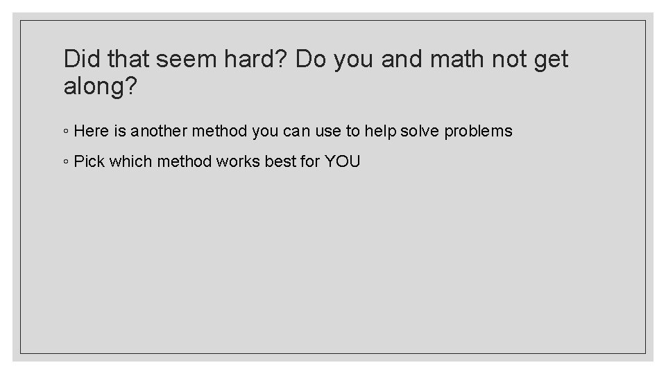 Did that seem hard? Do you and math not get along? ◦ Here is