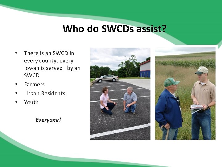 Who do SWCDs assist? • • There is an SWCD in every county; every