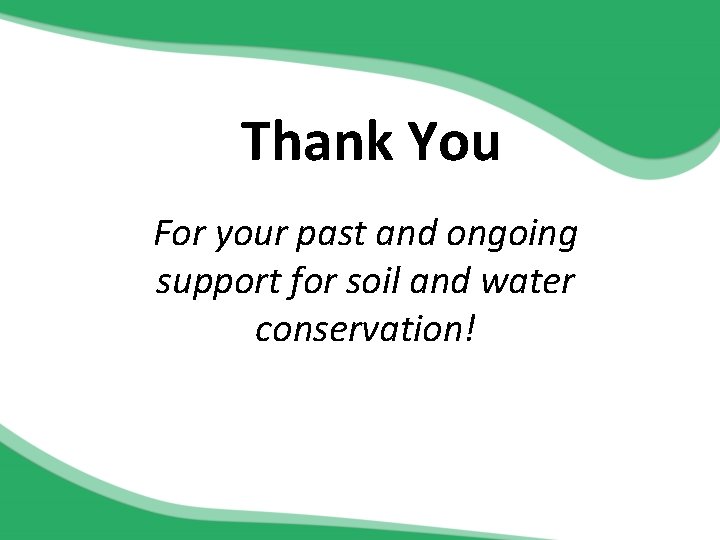 Thank You For your past and ongoing support for soil and water conservation! 