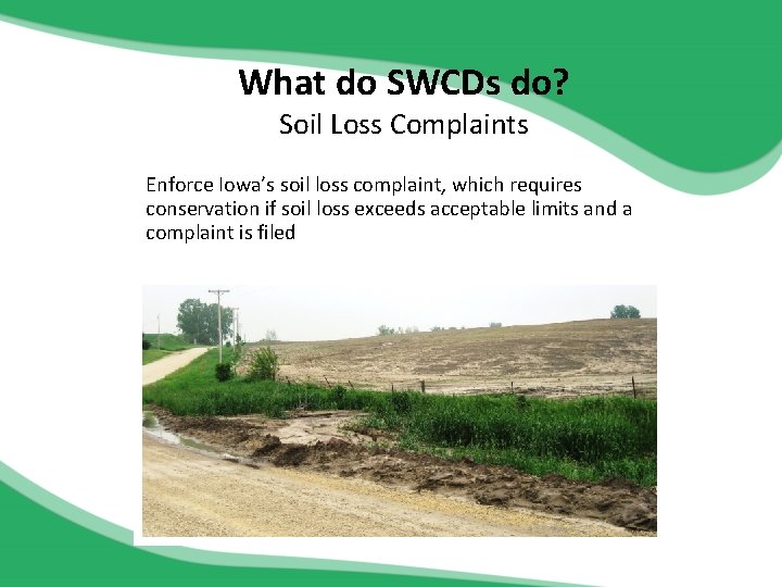 What do SWCDs do? Soil Loss Complaints Enforce Iowa’s soil loss complaint, which requires