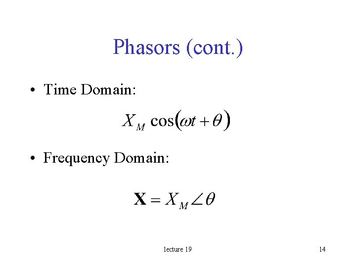 Phasors (cont. ) • Time Domain: • Frequency Domain: lecture 19 14 