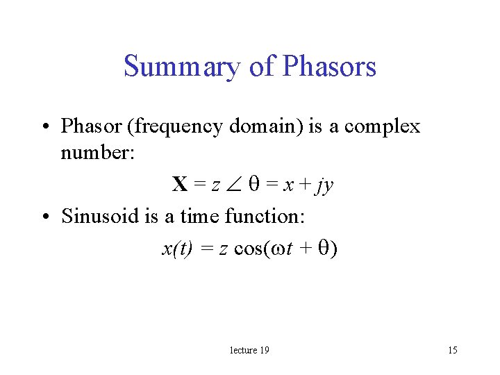 Summary of Phasors • Phasor (frequency domain) is a complex number: X = z