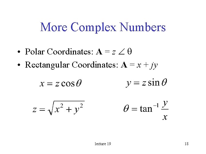 More Complex Numbers • Polar Coordinates: A = z q • Rectangular Coordinates: A