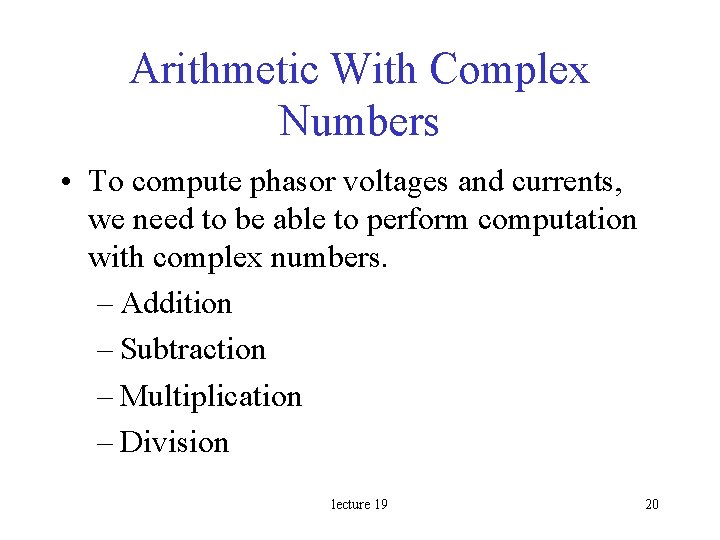 Arithmetic With Complex Numbers • To compute phasor voltages and currents, we need to