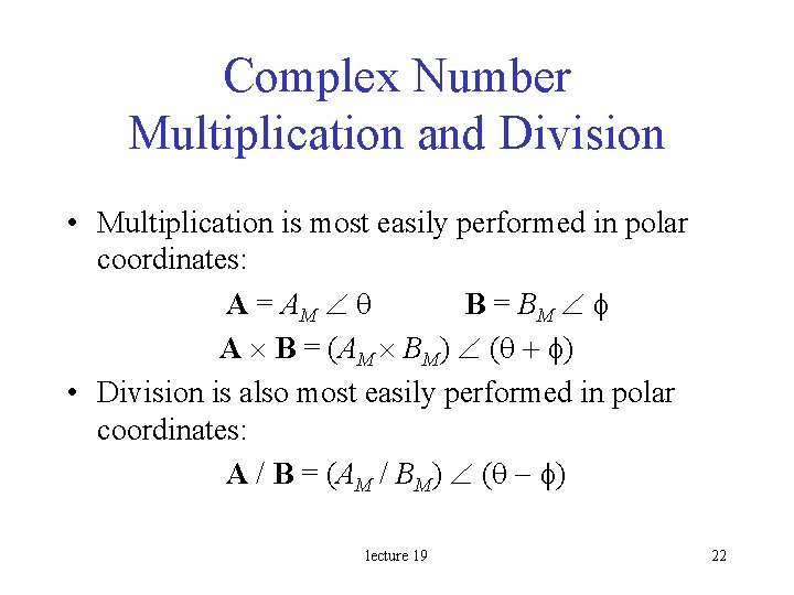 Complex Number Multiplication and Division • Multiplication is most easily performed in polar coordinates: