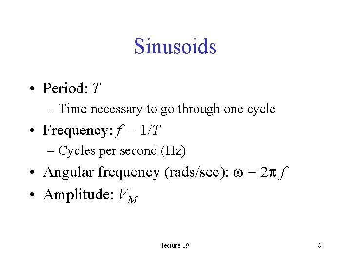Sinusoids • Period: T – Time necessary to go through one cycle • Frequency: