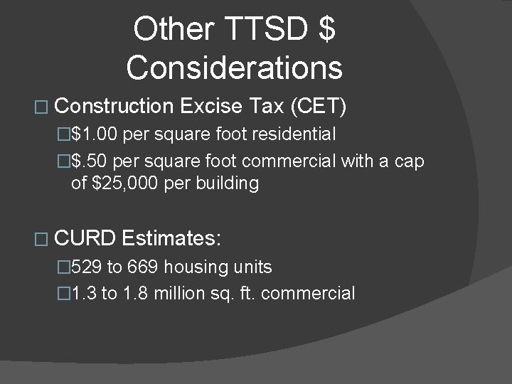 Other TTSD $ Considerations � Construction Excise Tax (CET) �$1. 00 per square foot