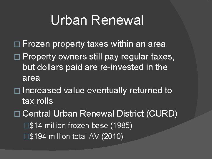 Urban Renewal � Frozen property taxes within an area � Property owners still pay