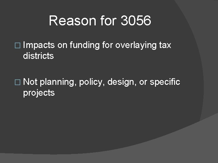 Reason for 3056 � Impacts on funding for overlaying tax districts � Not planning,