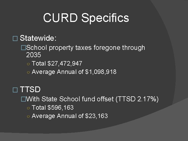 CURD Specifics � Statewide: �School property taxes foregone through 2035 ○ Total $27, 472,