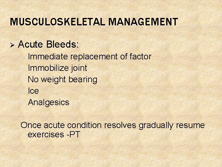 MUSCULOSKELETAL MANAGEMENT Ø Acute Bleeds: § § § Immediate replacement of factor Immobilize joint