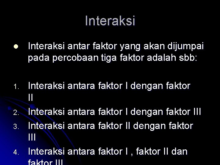 Interaksi l Interaksi antar faktor yang akan dijumpai pada percobaan tiga faktor adalah sbb: