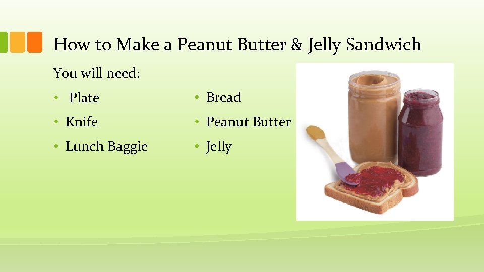 How to Make a Peanut Butter & Jelly Sandwich You will need: • Plate