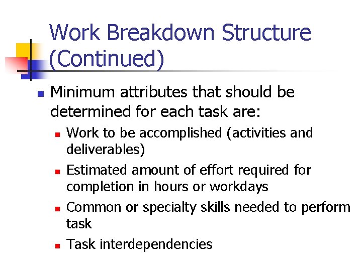 Work Breakdown Structure (Continued) n Minimum attributes that should be determined for each task