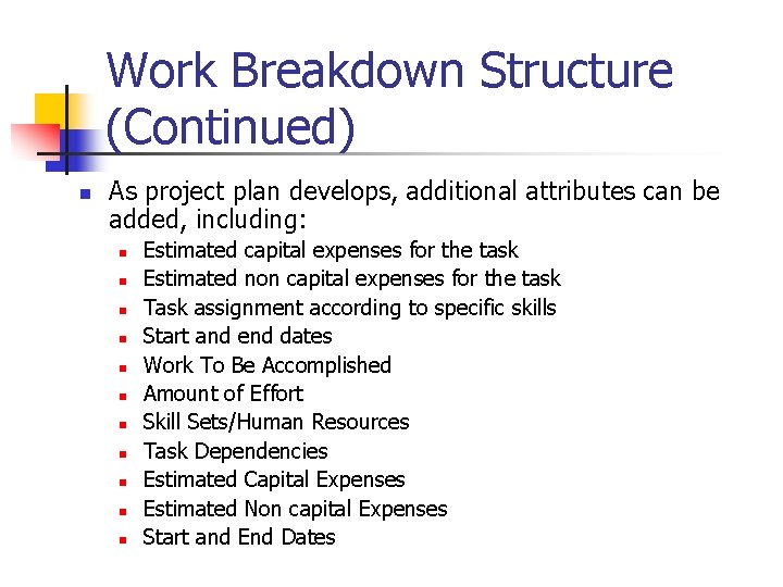 Work Breakdown Structure (Continued) n As project plan develops, additional attributes can be added,