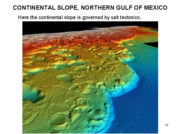 CONTINENTAL SLOPE, NORTHERN GULF OF MEXICO Here the continental slope is governed by salt